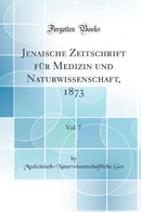 Jenaische Zeitschrift für Medizin und Naturwissenschaft, 1873, Vol. 7 (Classic Reprint)