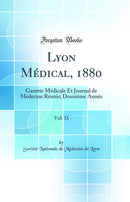 Lyon Médical, 1880, Vol. 33: Gazette Médicale Et Journal de Médecine Réunis; Douzième Année (Classic Reprint)