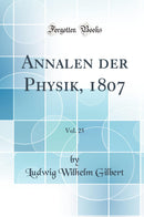 Annalen der Physik, 1807, Vol. 25 (Classic Reprint)