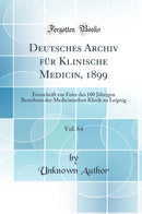 Deutsches Archiv für Klinische Medicin, 1899, Vol. 64: Festschrift zur Feier des 100 Jährigen Bestehens der Medicinischen Klinik zu Leipzig (Classic Reprint)