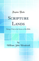 Scripture Lands: Being a Visit to the Scenes of the Bible (Classic Reprint)
