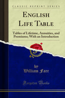 English Life Table: Tables of Lifetime, Annuities, and Premiums; With an Introduction (Classic Reprint)