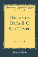Garcia da Orta E O Seu Tempo (Classic Reprint)
