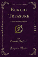Buried Treasure: A Tale of an Old House (Classic Reprint)
