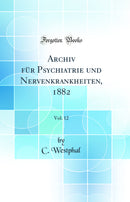 Archiv für Psychiatrie und Nervenkrankheiten, 1882, Vol. 12 (Classic Reprint)