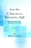 L''Ami de la Religion, 1848, Vol. 139: Journal Ecclésiastique, Politique Et Littéraire (Classic Reprint)