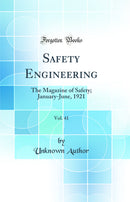 Safety Engineering, Vol. 41: The Magazine of Safety; January-June, 1921 (Classic Reprint)