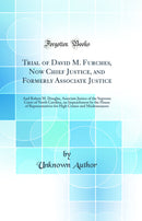 Trial of David M. Furches, Now Chief Justice, and Formerly Associate Justice: And Robert M. Douglas, Associate Justice of the Supreme Court of North Carolina, on Impeachment by the House of Representatives for High Crimes and Misdemeanors