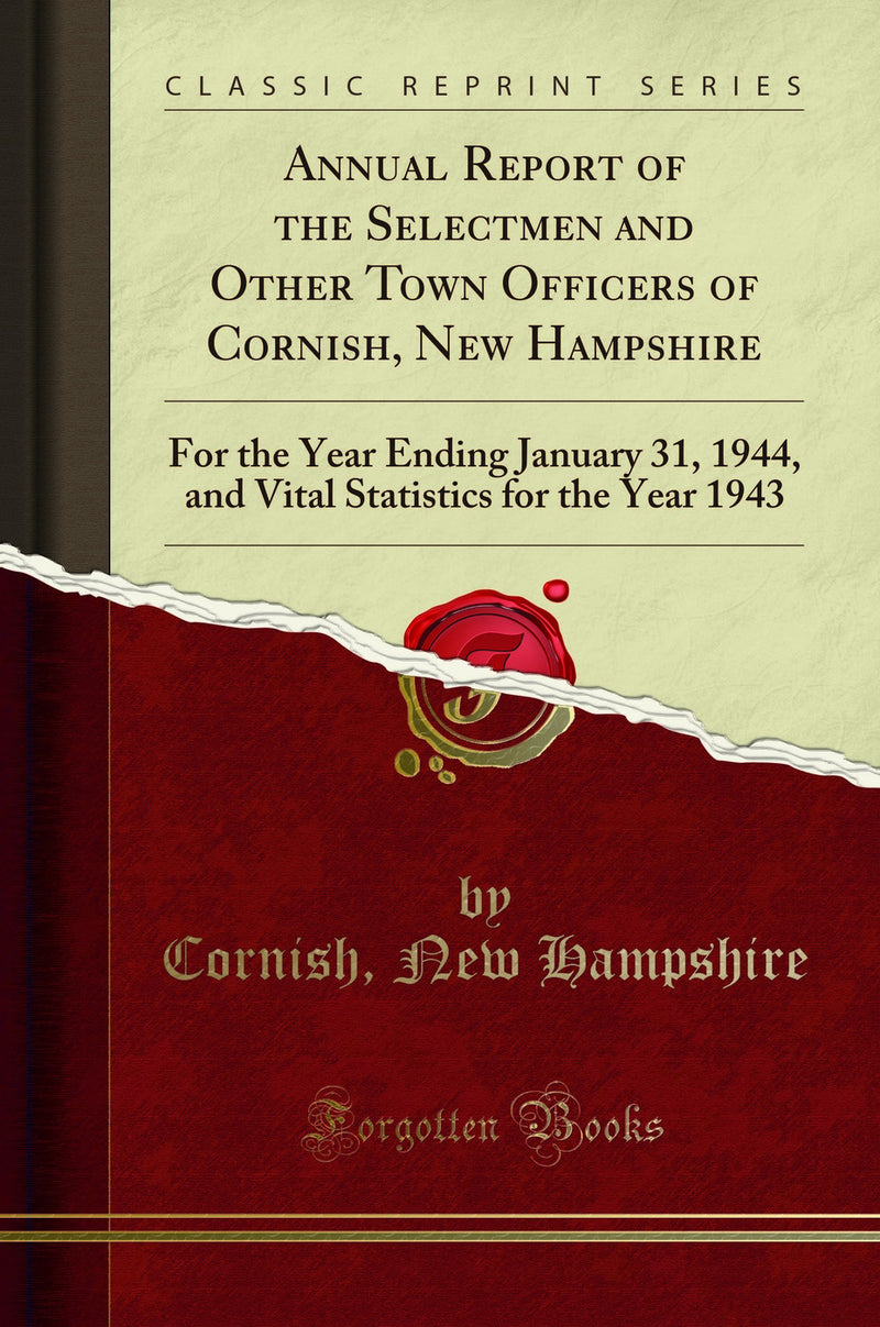 Annual Report of the Selectmen and Other Town Officers of Cornish, New Hampshire: For the Year Ending January 31, 1944, and Vital Statistics for the Year 1943 (Classic Reprint)