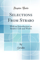 Selections From Strabo: With an Introduction on Strabo''s Life and Works (Classic Reprint)