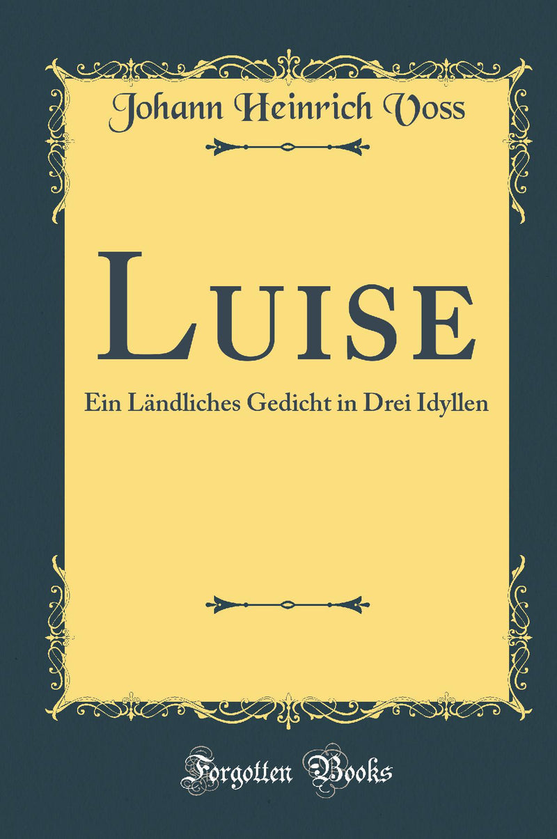 Luise: Ein Ländliches Gedicht in Drei Idyllen (Classic Reprint)