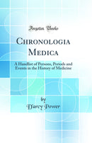 Chronologia Medica: A Handlist of Persons, Periods and Events in the History of Medicine (Classic Reprint)