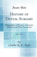 History of Dental Surgery, Vol. 3 of 3: Biographies of Pioneer American Dentists and Their Successors (Classic Reprint)