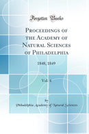 Proceedings of the Academy of Natural Sciences of Philadelphia, Vol. 4: 1848, 1849 (Classic Reprint)