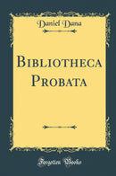 Bibliotheca Probata (Classic Reprint)