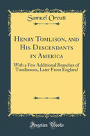 Henry Tomlison, and His Descendants in America: With a Few Additional Branches of Tomlinsons, Later From England (Classic Reprint)