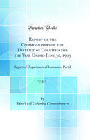 Report of the Commissioners of the District of Columbia for the Year Ended June 30, 1903, Vol. 5: Report of Department of Insurance, Part 2 (Classic Reprint)