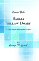 Barley Yellow Dwarf: A Virus Disease of Cereals and Grasses (Classic Reprint)