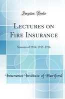 Lectures on Fire Insurance: Seasons of 1914-1915-1916 (Classic Reprint)
