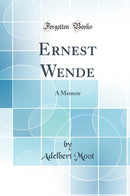 Ernest Wende: A Memoir (Classic Reprint)