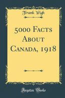 5000 Facts About Canada, 1918 (Classic Reprint)