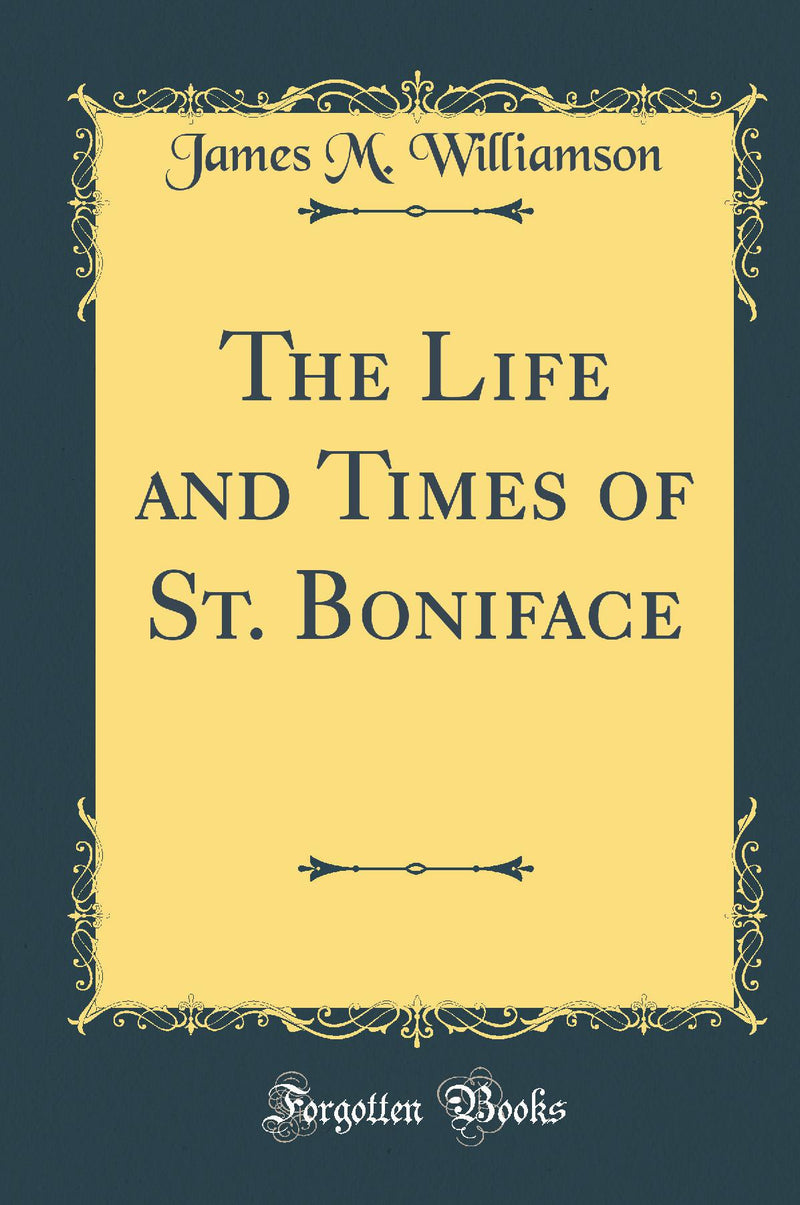 The Life and Times of St. Boniface (Classic Reprint)