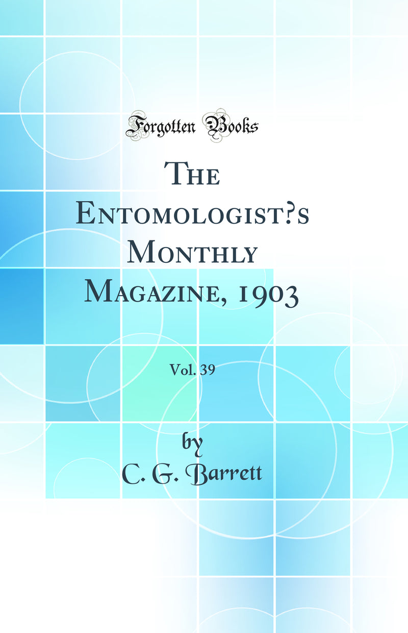 The Entomologist’s Monthly Magazine, 1903, Vol. 39 (Classic Reprint)