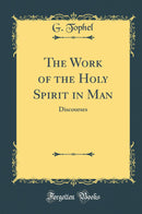 The Work of the Holy Spirit in Man: Discourses (Classic Reprint)