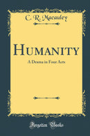 Humanity: A Drama in Four Acts (Classic Reprint)