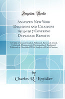 Analyzed New York Decisions and Citations 1914-1917 Covering Duplicate Reports: A Table of Cases Decided, Affirmed, Reversed, Cited, Criticised, Disapproved, Distinguished, Explained, Followed or Overruled With Analysis of Each Citation (Classic Reprint)