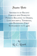 Abstracts of Recent Foreign and Domestic Patents Relating to Derris, Lonchocarpus, Tephrosia, and Rotenone (First Supplement to E-446) (Classic Reprint)