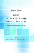 Crop Production, 1959 Annual Summary: Acreage Yield Production by States (Classic Reprint)