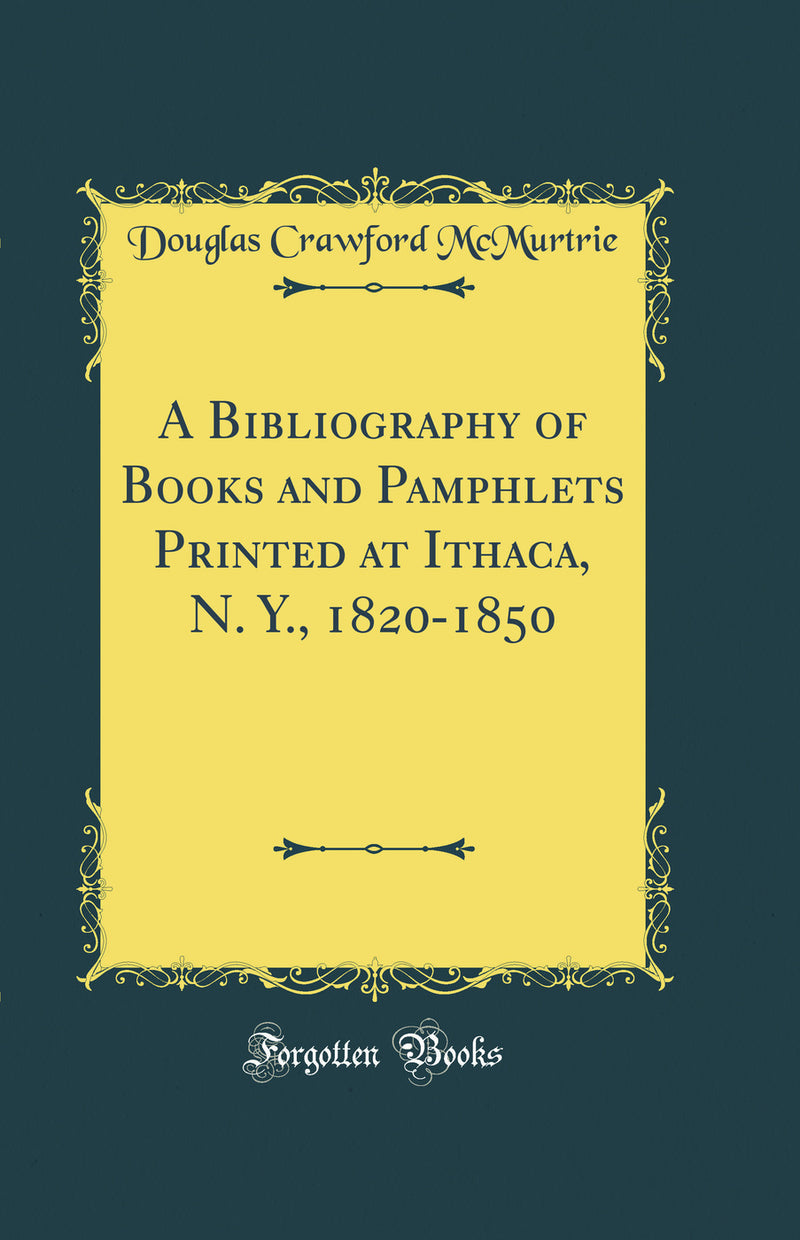 A Bibliography of Books and Pamphlets Printed at Ithaca, N. Y., 1820-1850 (Classic Reprint)