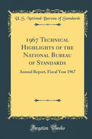 1967 Technical Highlights of the National Bureau of Standards: Annual Report, Fiscal Year 1967 (Classic Reprint)