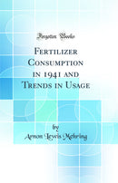 Fertilizer Consumption in 1941 and Trends in Usage (Classic Reprint)