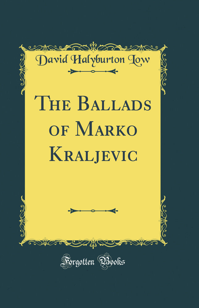 The Ballads of Marko Kraljevic (Classic Reprint)
