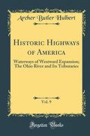 Historic Highways of America, Vol. 9: Waterways of Westward Expansion; The Ohio River and Its Tributaries (Classic Reprint)