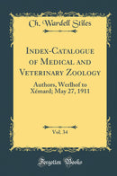 Index-Catalogue of Medical and Veterinary Zoology, Vol. 34: Authors, Werlhof to Xémard; May 27, 1911 (Classic Reprint)