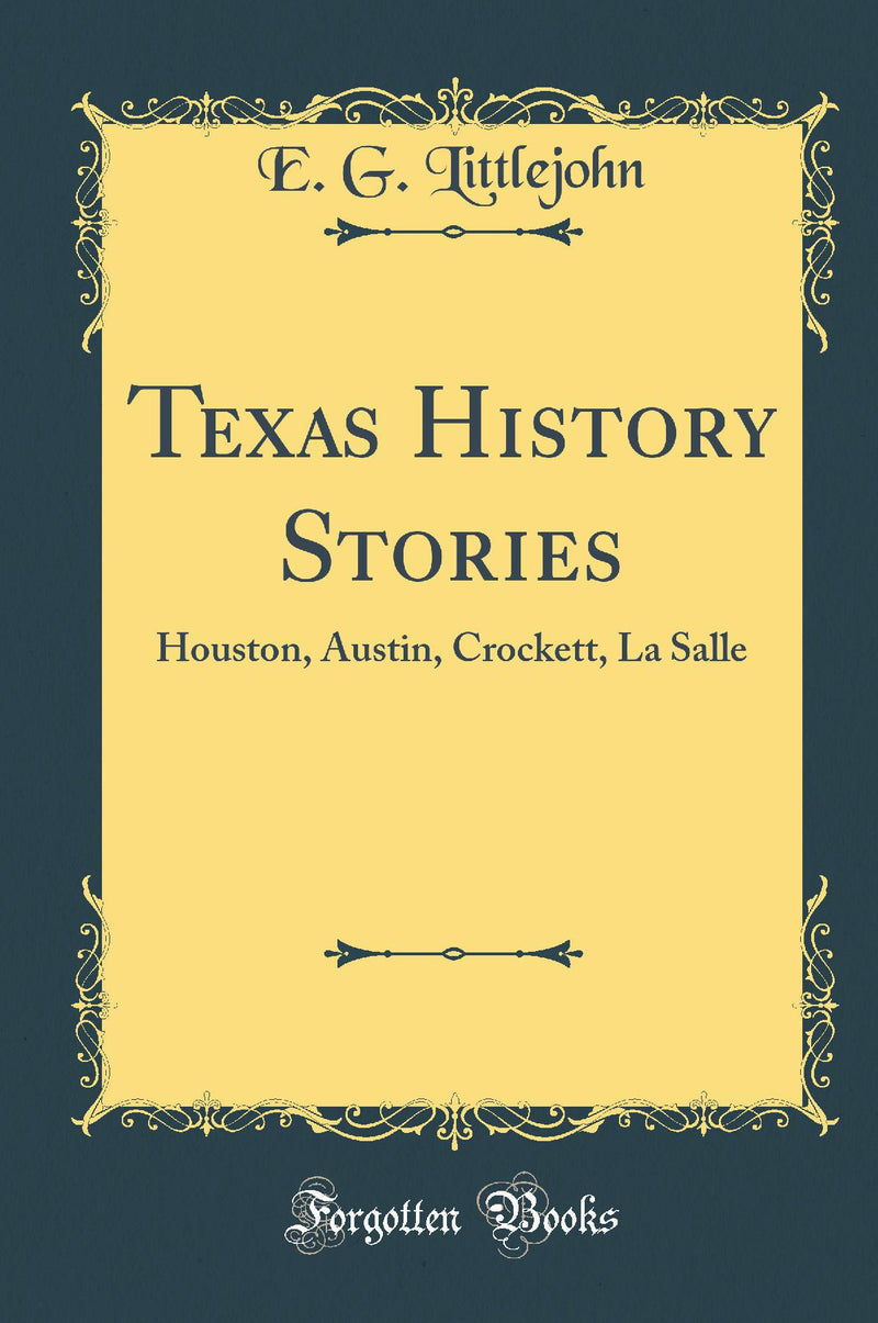 Texas History Stories: Houston, Austin, Crockett, La Salle (Classic Reprint)
