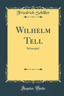 Wilhelm Tell: Schauspiel (Classic Reprint)