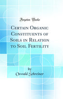 Certain Organic Constituents of Soils in Relation to Soil Fertility (Classic Reprint)