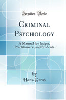 Criminal Psychology: A Manual for Judges, Practitioners, and Students (Classic Reprint)