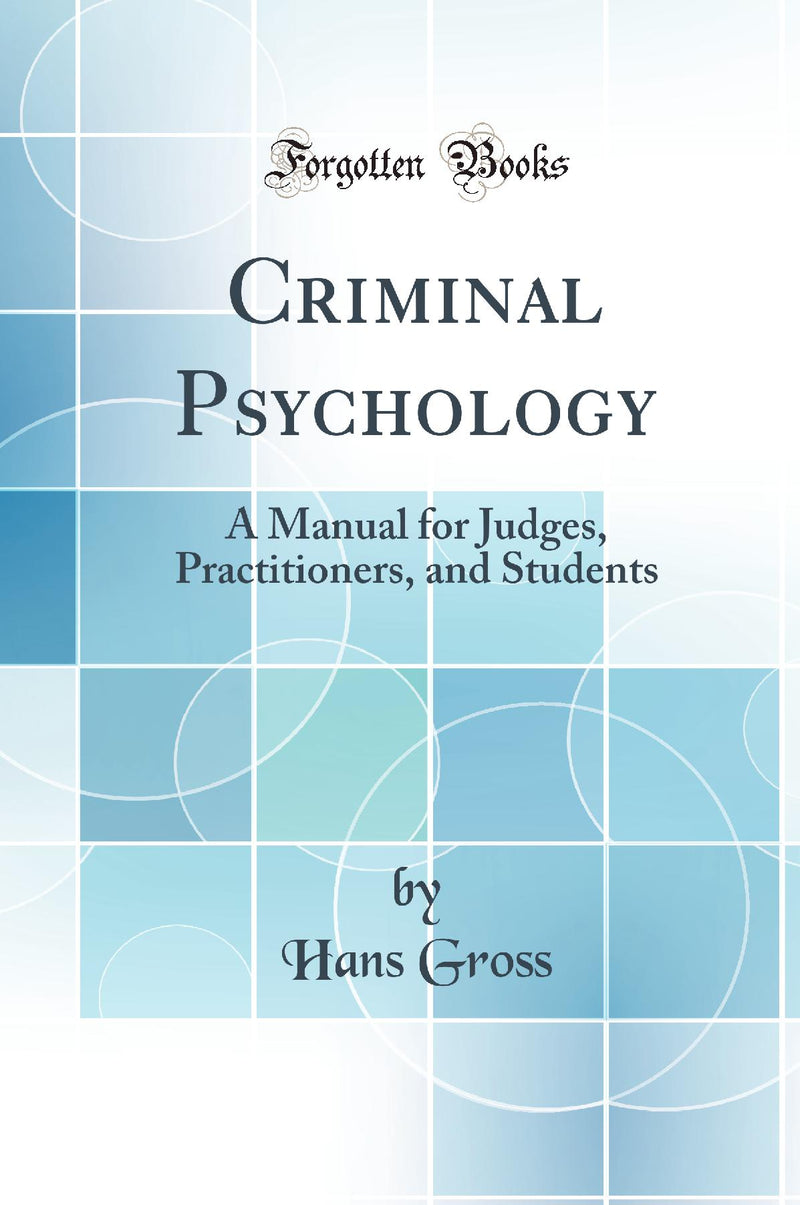 Criminal Psychology: A Manual for Judges, Practitioners, and Students (Classic Reprint)