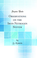 Observations on the Iron-Nitrogen System (Classic Reprint)