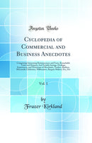 Cyclopedia of Commercial and Business Anecdotes, Vol. 1: Comprising Interesting Reminiscences and Facts, Remarkable Traits and Humors; And Notable Sayings, Dealings, Experiences, and Witticisms of Merchants, Traders, Bankers, Mercantile Celebrities, Milli