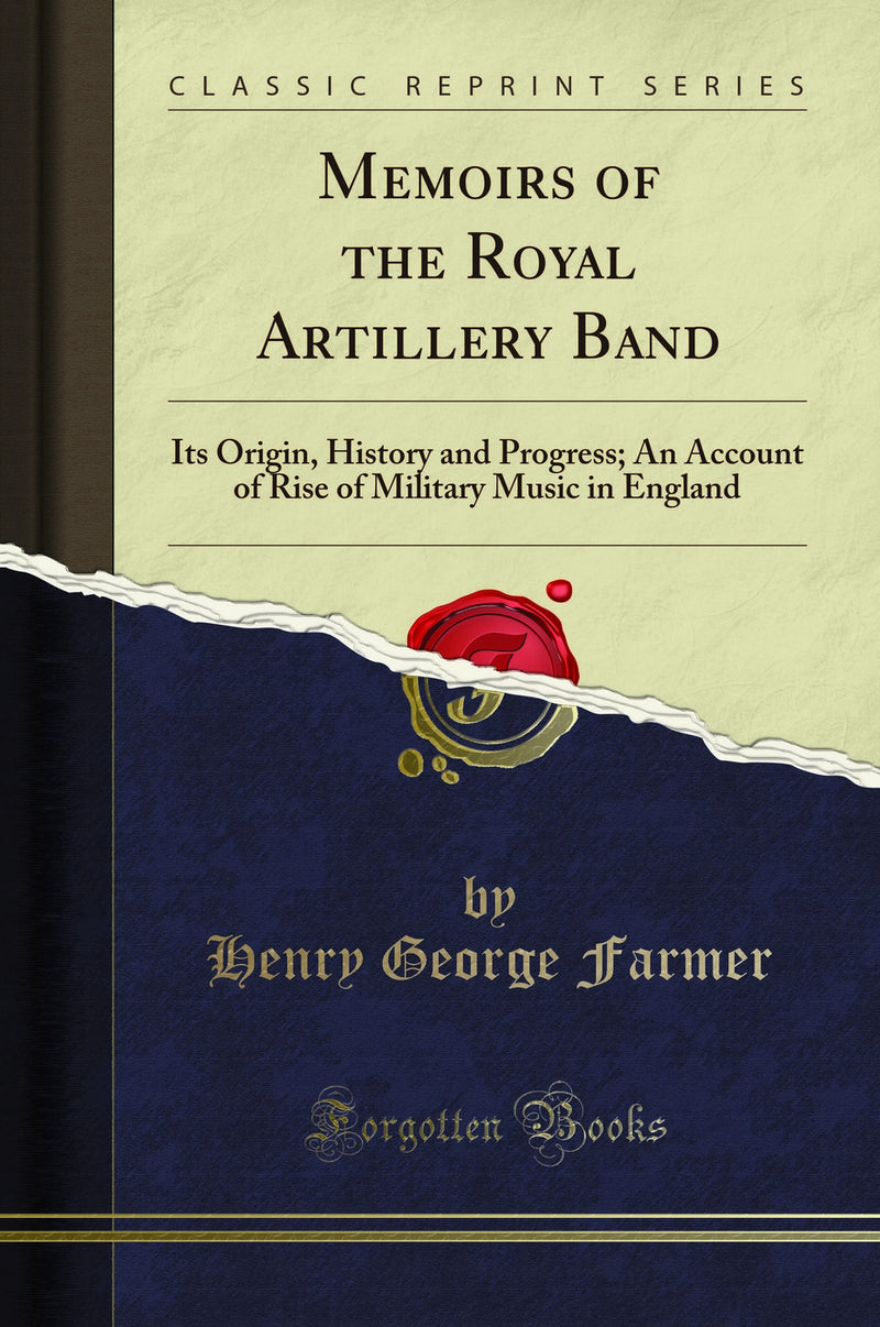 Memoirs of the Royal Artillery Band: Its Origin, History and Progress; An Account of Rise of Military Music in England (Classic Reprint)