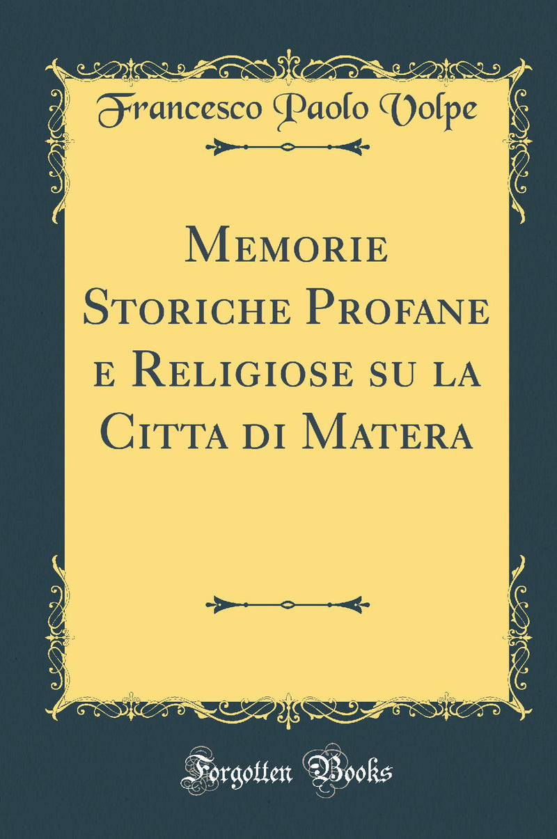 Memorie Storiche Profane e Religiose su la Citta di Matera (Classic Reprint)