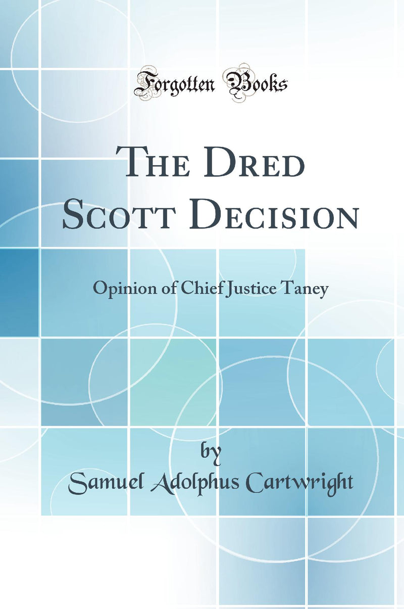 The Dred Scott Decision: Opinion of Chief Justice Taney (Classic Reprint)