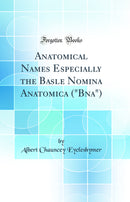 "Anatomical Names Especially the Basle Nomina Anatomica ("Bna") (Classic Reprint)"