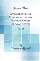 Cases Argued and Determined in the Supreme Court of Nova Scotia, Vol. 2: 1876-77 (Classic Reprint)